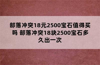 部落冲突18元2500宝石值得买吗 部落冲突18块2500宝石多久出一次